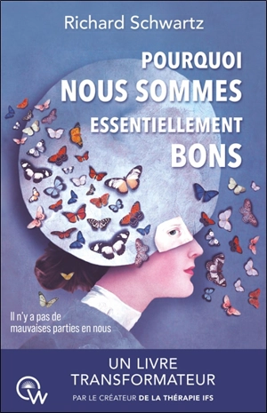 Pourquoi nous sommes essentiellement bons (no bad parts) : guérir les traumatismes et restaurer le self-leadership avec l'IFS - Richard C. Schwartz