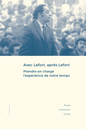 Avec Lefort, après Lefort : prendre en charge l'expérience de notre temps : actes du colloque tenu à l'Imec et à l'université de Caen Normandie, 7-9 juin 2016