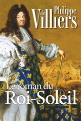 Le roman du Roi-Soleil - Philippe de Villiers