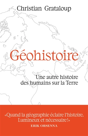 Géohistoire : une autre histoire des humains sur la Terre - Christian Grataloup