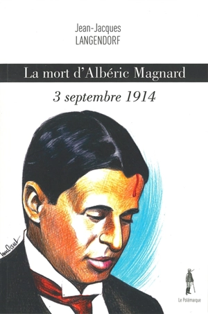 La mort d'Albéric Magnard : 3 septembre 1914 - Jean-Jacques Langendorf