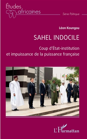 Sahel indocile : coup d'Etat-institution et impuissance de la puissance française - Léon Koungou