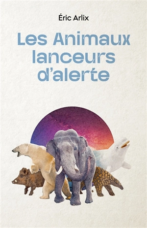 Les animaux lanceurs d'alerte - Eric Arlix