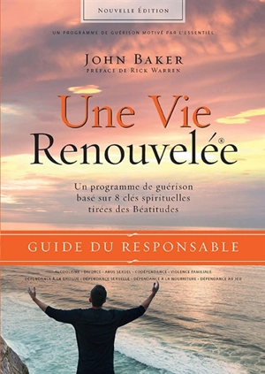 Une vie renouvelée : un programme de guérison basé sur 8 clés spirituelles tirées des Béatitudes : guide du responsable - John Baker