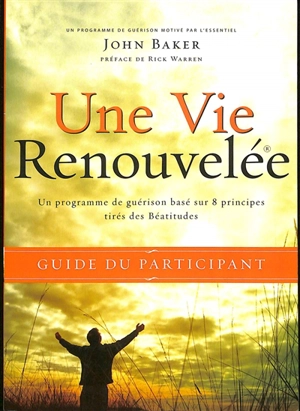 Une vie renouvelée : un programme de guérison basé sur 8 principes tirés des Béatitudes - John Baker