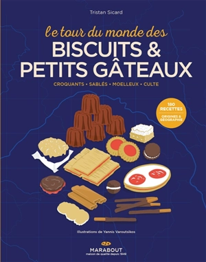 Le tour du monde des biscuits & petits gâteaux : croquants, sablés, moelleux, culte : 180 recettes, origines & géographie - Tristan Sicard