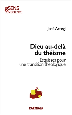 Dieu au-delà du théisme : esquisses pour une transition théologique - José Arregi