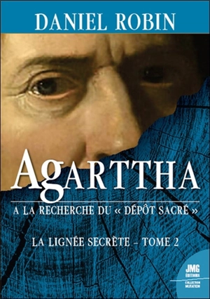 La lignée secrète. Vol. 2. Agarttha : à la recherche du dépôt sacré - Daniel Robin