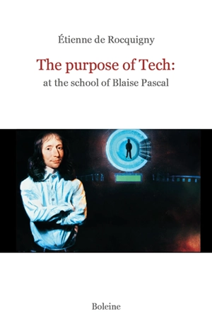 The purpose of tech : at the school of Blaise Pascal - Etienne de Rocquigny