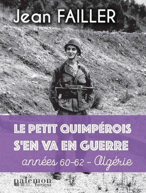 Le petit Quimpérois s'en va en guerre : années 60-62 : Algérie - Jean Failler