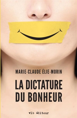 La dictature du bonheur - Marie-Claude Élie-Morin