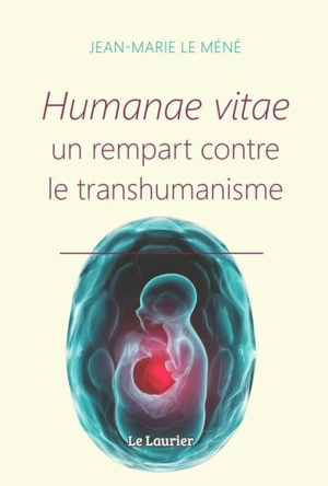 Humanae vitae, un rempart contre le transhumanisme - Jean-Marie Le Méné