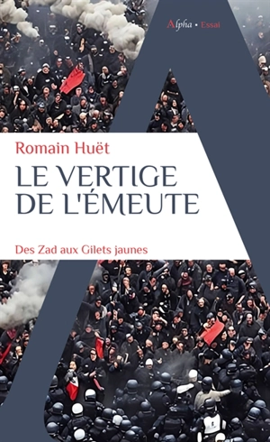 Le vertige de l'émeute : des ZAD aux gilets jaunes - Romain Huët