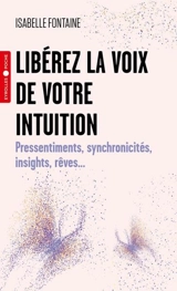 Libérez la voix de votre intuition : pressentiments, synchronicités, insights, rêves... - Isabelle Fontaine