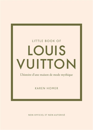 Little book of Louis Vuitton : l'histoire d'une maison de mode mythique : non officiel et non autorisé - Karen Homer