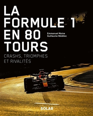 La Formule 1 en 80 tours : crashs, triomphes et rivalités - Guillaume Nédélec