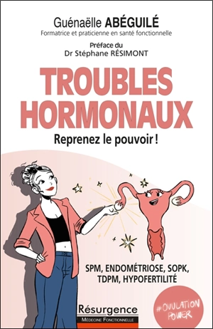 Troubles hormonaux, reprenez le pouvoir ! : SPM, endométriose, SOPK, TDPM, hypofertilité - Guénaëlle Abéguilé