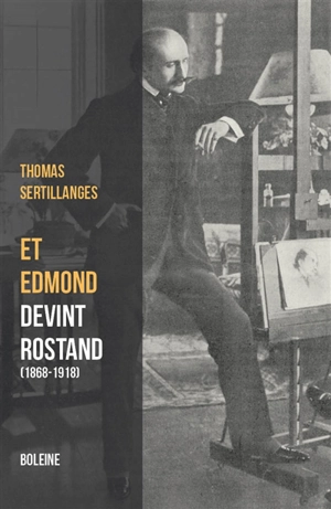 Et Edmond devint Rostand (1868-1918) - Thomas Sertillanges