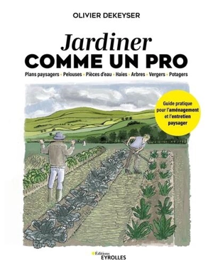 Jardiner comme un pro : plans paysagers, pelouses, pièces d'eau, haies, arbres, vergers, potagers : guide pratique pour l'aménagement et l'entretien paysager - Olivier Dekeyser