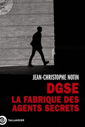 DGSE : la fabrique des agents secrets - Jean-Christophe Notin