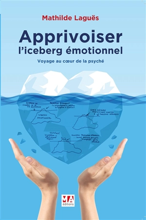 Apprivoiser l'iceberg émotionnel : voyage au coeur de la psyché - Mathilde Laguës