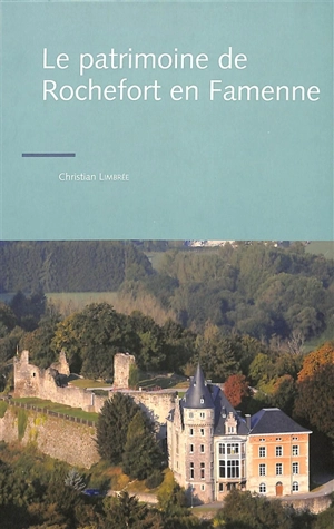 Le patrimoine de Rochefort en Famenne - Christian Limbrée