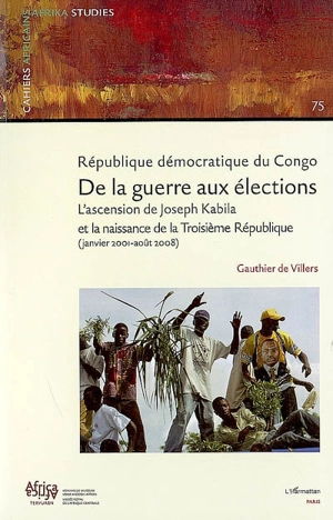 République démocratique du Congo, de la guerre aux élections : l'ascension de Joseph Kabila et la naissance de la troisième République : janvier 2001-août 2008 - Gauthier De Villers