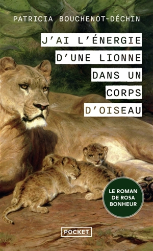 J'ai l'énergie d'une lionne dans un corps d'oiseau : le roman de Rosa Bonheur - Patricia Bouchenot-Déchin