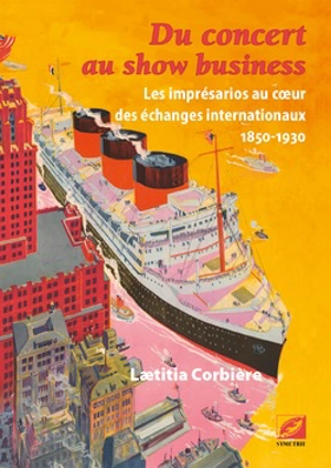 Du concert au show business : les imprésarios au coeur des échanges internationaux : 1850-1930 - Laetitia Corbière