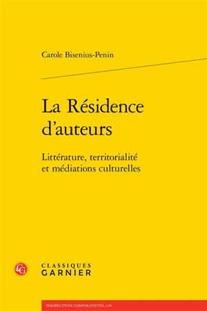 La résidence d'auteurs : littérature, territorialité et médiations culturelles - Carole Bisenius-Penin