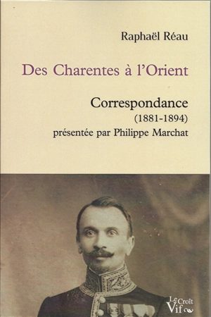 Des Charentes à l'Orient (1881-1894) : correspondance - Raphaël Réau