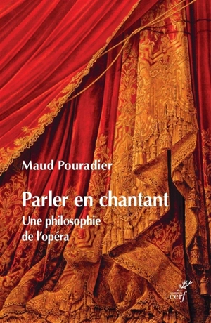 Parler en chantant : une philosophie de l'opéra - Maud Pouradier