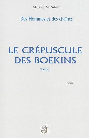 Des hommes et des chaînes. Vol. 1. Le crépuscule des boekins - Marième Ndiaye