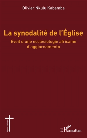 La synodalité de l'Eglise : éveil d'une ecclésiologie africaine d'aggiornamento - Olivier Nkulu Kabamba