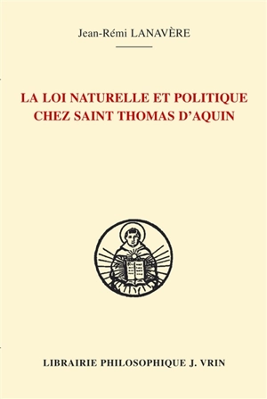 Loi naturelle et politique chez saint Thomas d'Aquin - Jean-Rémi Lanavère