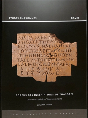 Corpus des inscriptions de Thasos. Vol. 5. Documents publics d'époque romaine : Ier s. av. J.-C.-IVe s. apr. J.-C. - Julien Fournier