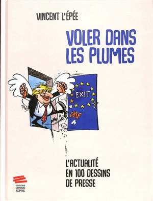 Voler dans les plumes : l'actualité en 100 dessins de presse - Vincent L'Epée