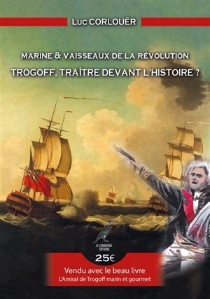 Trogoff, traître devant l'histoire ? : marine & vaisseaux de la Révolution - Luc Corlouër