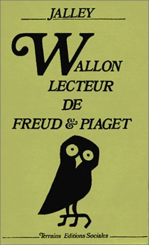 Wallon, lecteur de Freud et Piaget : trois études suivies des textes de Wallon sur la psychanalyse et d'un lexique des termes techniques - Emile Jalley