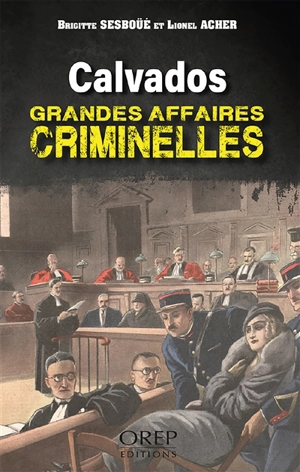 Calvados : grandes affaires criminelles - Brigitte Sesboüé