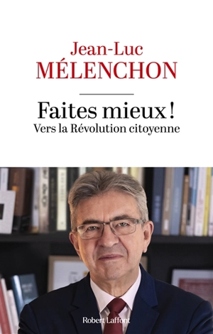 Faites mieux ! : vers la révolution citoyenne - Jean-Luc Mélenchon