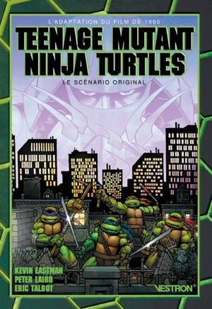 Teenage mutant ninja turtles : l'adaptation du film de 1990 : le scénario original - Kevin Eastman