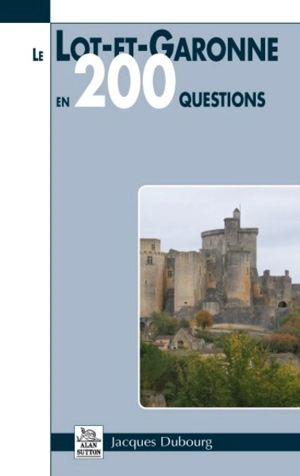 Le Lot-et-Garonne en 200 questions - Jacques Dubourg