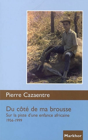 Du côté de ma brousse : sur la piste d'une enfance africaine, 1956-1999 - Pierre Cazaentre