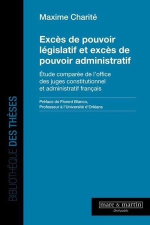 Excès de pouvoir législatif et excès de pouvoir administratif : étude comparée de l'office des juges constitutionnel et administratif français - Maxime Charité