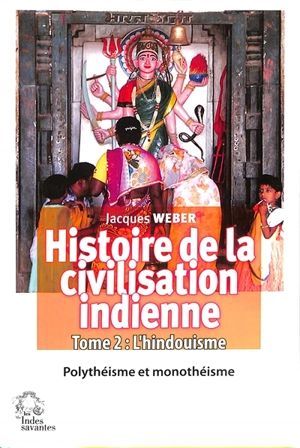 Histoire de la civilisation indienne. Vol. 2. L'hindouisme : polythéisme et monothéisme - Jacques Weber