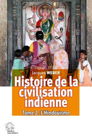 Histoire de la civilisation indienne. Vol. 2. L'hindouisme : polythéisme et monothéisme - Jacques Weber
