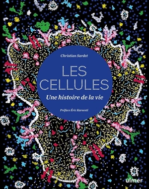 Cellules : une histoire de la vie - Christian Sardet
