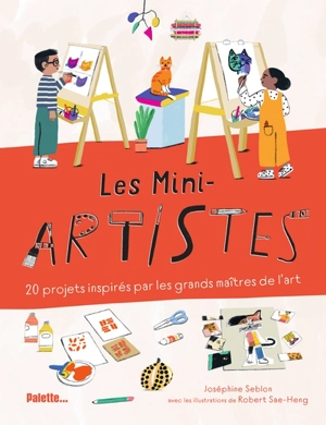 Les mini-artistes : 20 projets inspirés par les grands maîtres de l'art - Joséphine Seblon