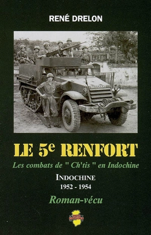 Le 5e renfort : les combats de Ch'tis en Indochine : Indochine, 1952-1954 - René Drelon